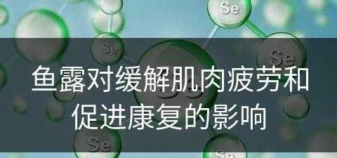 鱼露对缓解肌肉疲劳和促进康复的影响